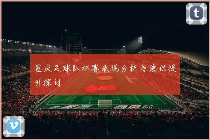 重庆足球队杯赛表现分析与意识提升探讨