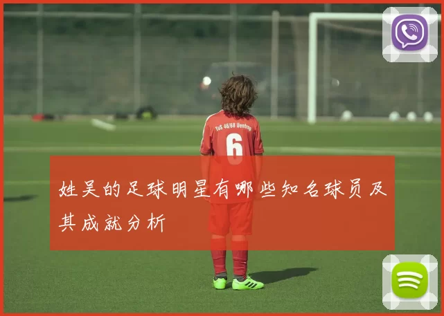 姓吴的足球明星有哪些知名球员及其成就分析