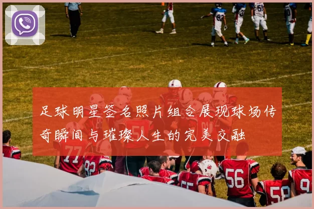 足球明星签名照片组合展现球场传奇瞬间与璀璨人生的完美交融