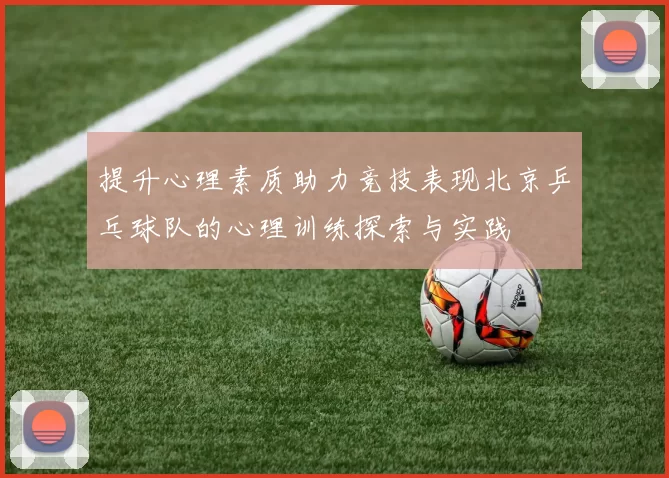 提升心理素质助力竞技表现北京乒乓球队的心理训练探索与实践
