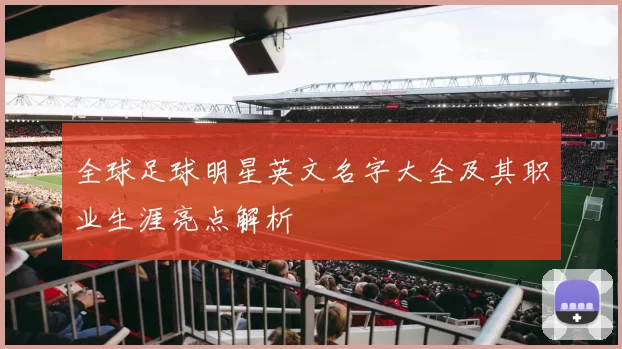 全球足球明星英文名字大全及其职业生涯亮点解析