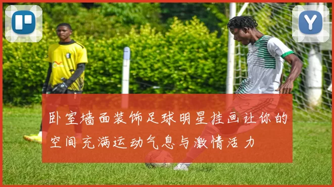 卧室墙面装饰足球明星挂画让你的空间充满运动气息与激情活力